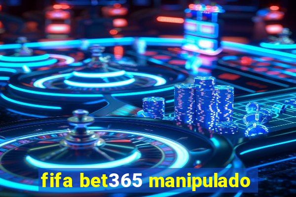 fifa bet365 manipulado